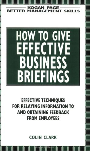 How to Give Effective Business Briefings: Effective Techniques for Relaying Information to and Obtaining Feedback from Employees (Better Management Skills S.) Business, Finance & Career