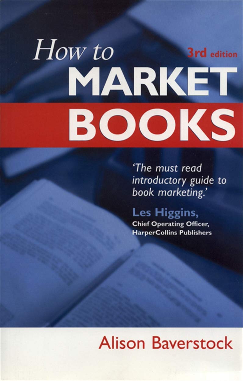 How to Market Books: The Essential Guide to Maximizing Profit and Exploiting All Channels to Market Media & Communication
