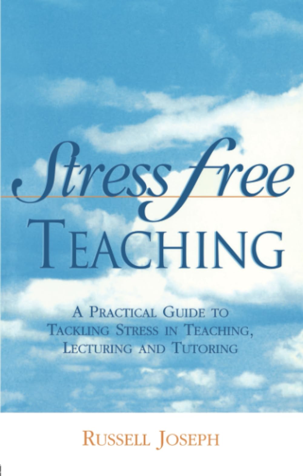 Stress Free Teaching: A Practical Guide to Tackling Stress in Teaching, Lecturing and Tutoring Business, Finance & Career