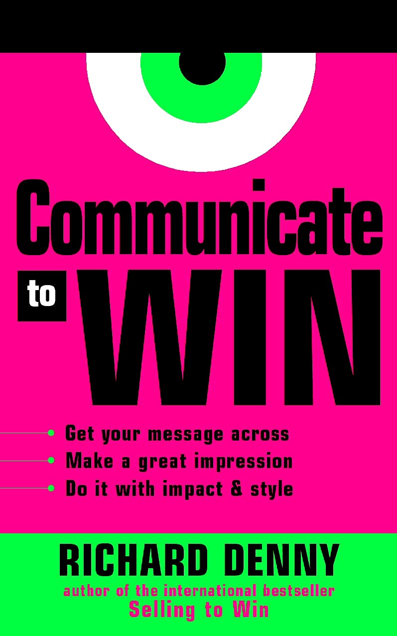 Communicate to Win: Learn the Secrets of Successful Communication and Presentation Business, Finance & Career