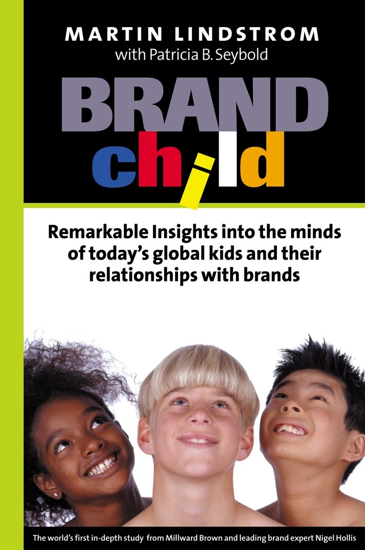 Brandchild: Remarkable Insights into the Minds of Today's Global Kids and Their Relationships With Brands: Remarkable Insights into the Minds of Today's Global Kids and Their Relationship with Brands Business, Finance & Career