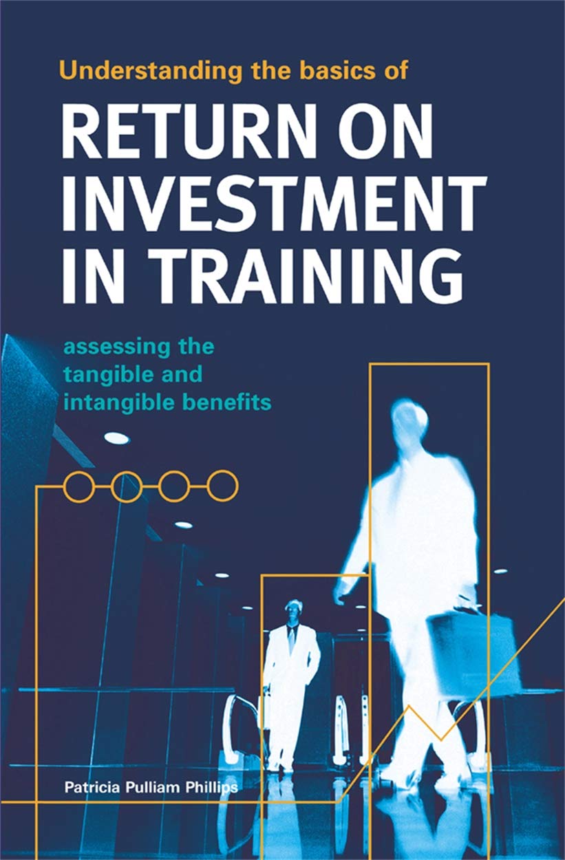 Understanding the Basics of Return on Investment in Training: Assessing the Tangible and Intangible Benefits Business, Finance & Career