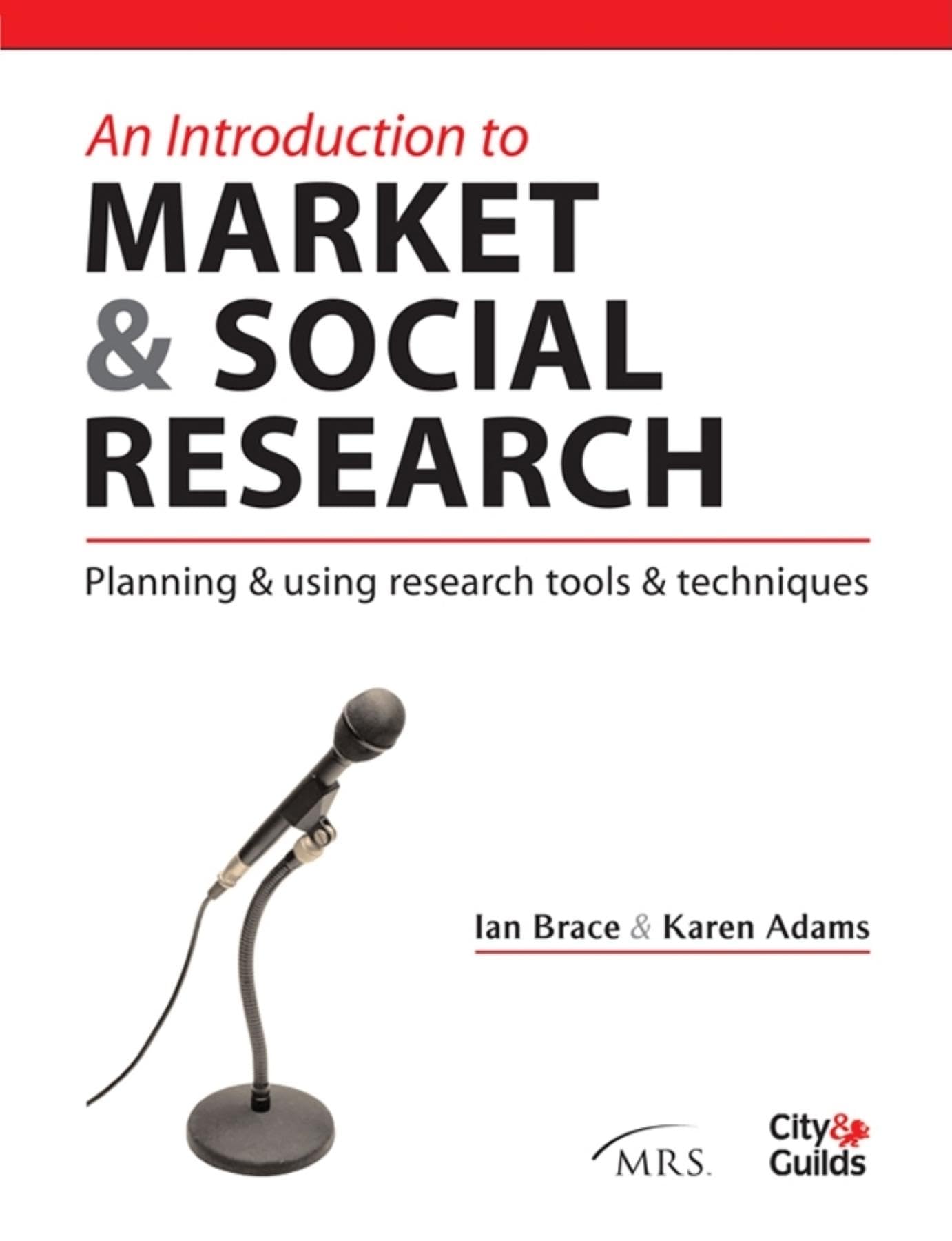 An Introduction to Market & Social Research: Planning & Using Research Tools & Techniques: Planning & Using Research Tools & Techniqes (Market Research in Practice Series) Natural Sciences