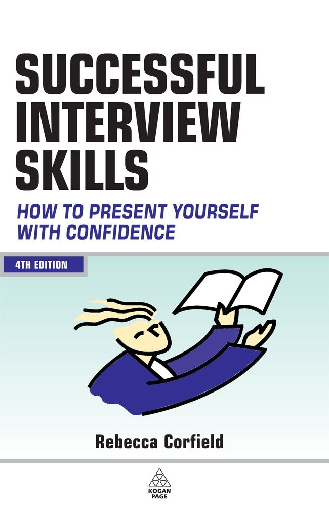 Successful Interview Skills: How to Present Yourself With Confidence: How to Prepare, Answer Tough Questions and Get Your Ideal Job Business, Finance & Career