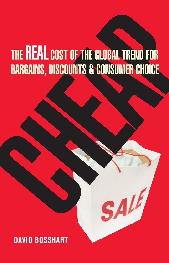 Cheap: The Real Cost of the Global Trend for Bargains, Discounts & Consumer Choice Business, Finance & Career