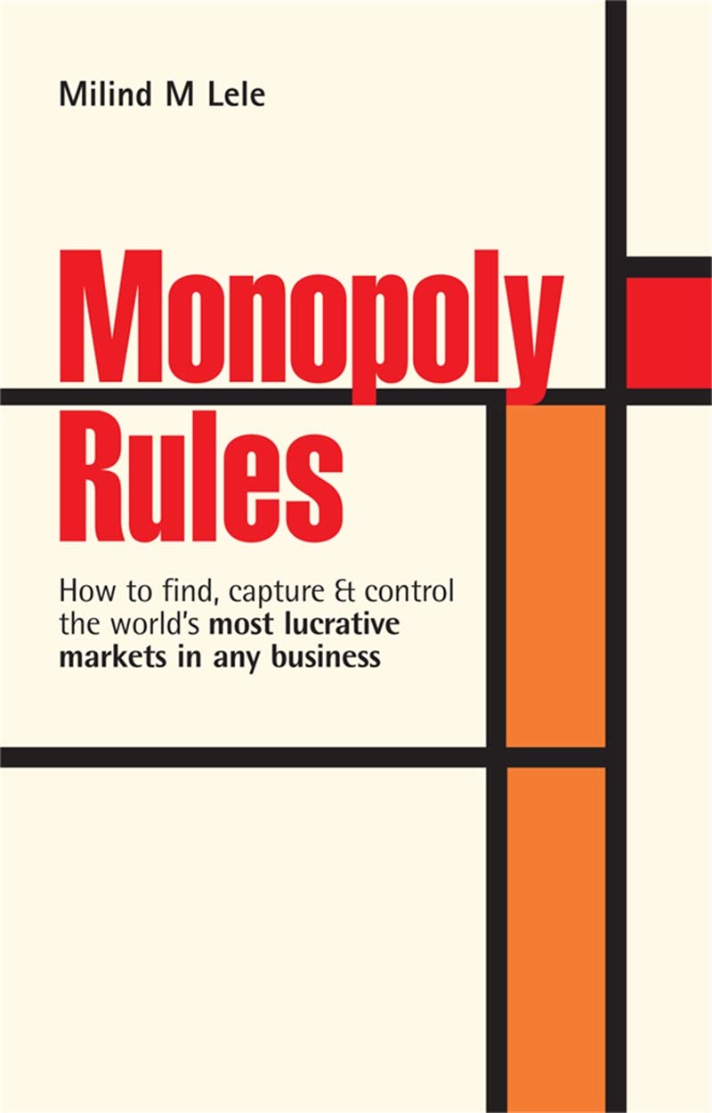 Monopoly Rules: How to Find Capture and Control the World's Most Lucrative Markets in Any Business Business, Finance & Career