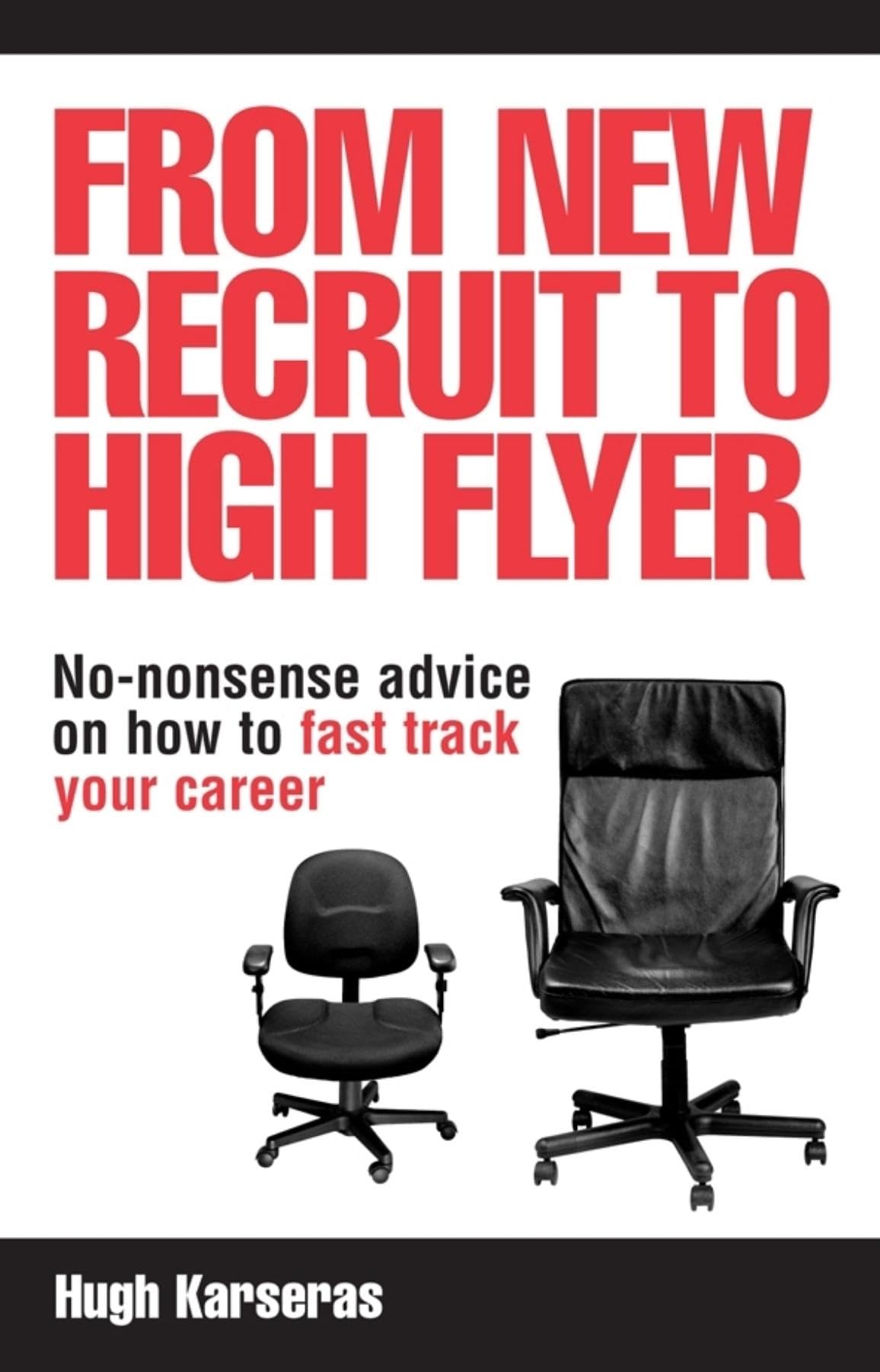 From New Recruit to High Flyer: No-nonsense Advice on How to Fast Track Your Career Business, Finance & Career