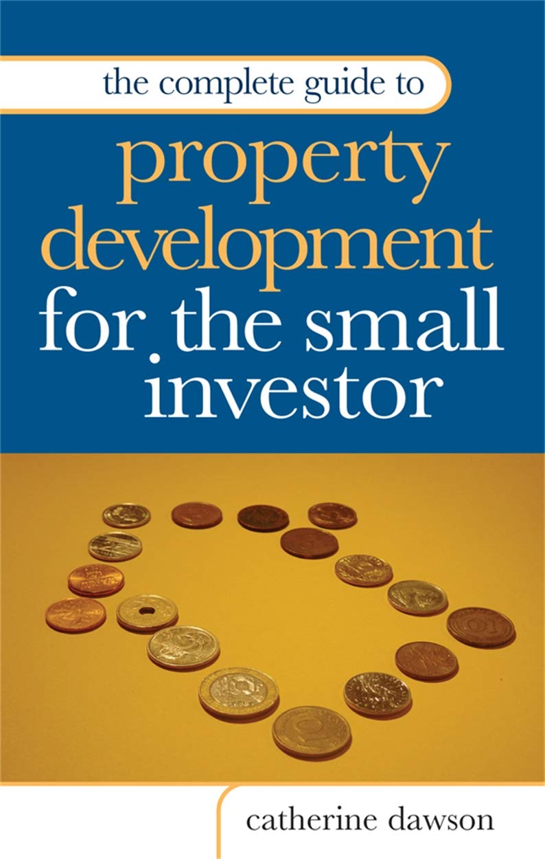 The Complete Guide to Property Development for the Small Investor: How to Identify the Best Opportunities in a Volatile Property Market book