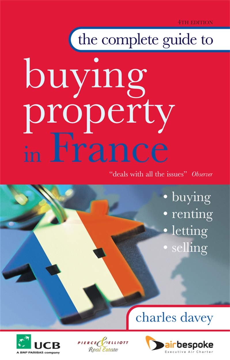The Complete Guide to Buying Property in France: Buying, Letting, Renting, Selling Business, Finance & Career