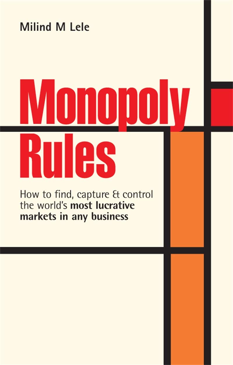 Monopoly Rules: How to Find Capture and Control the World's Most Lucrative Markets in Any Business Business, Finance & Career