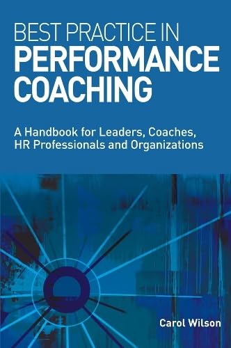 Best Practice in Performance Coaching: A Handbook for Leaders, Coaches, Hr Professionals and Organizations Books