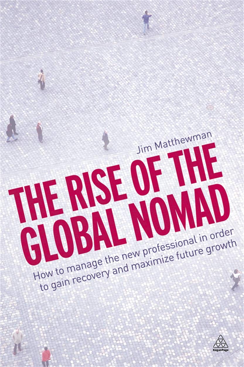 The Rise of the Global Nomad: How to Manage the New Professional in Order to Gain Recovery and Maximise Future Growth: How to Manage the New ... to Gain Recovery and Maximize Future Growth Business, Finance & Career