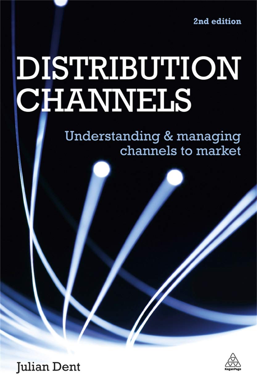 Distribution Channels: Understanding and Managing Channels to Market Business, Finance & Career