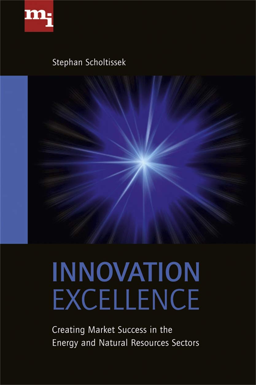 Innovation Excellence: Creating Market Success in the Energy and Natural Resources Sector: Creating Market Success in the Energy and Natural Resources Sectors Business, Finance & Career