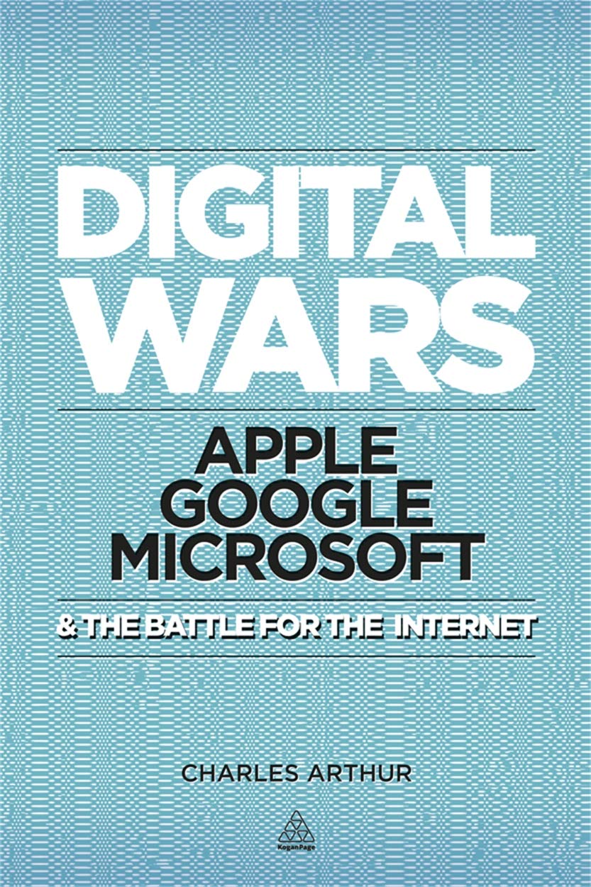 Digital Wars: Apple, Google, Microsoft and the Battle for the Internet Media & Communication