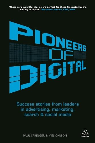 Pioneers of Digital: Success Stories from Leaders in Advertising, Marketing, Search and Social Media book