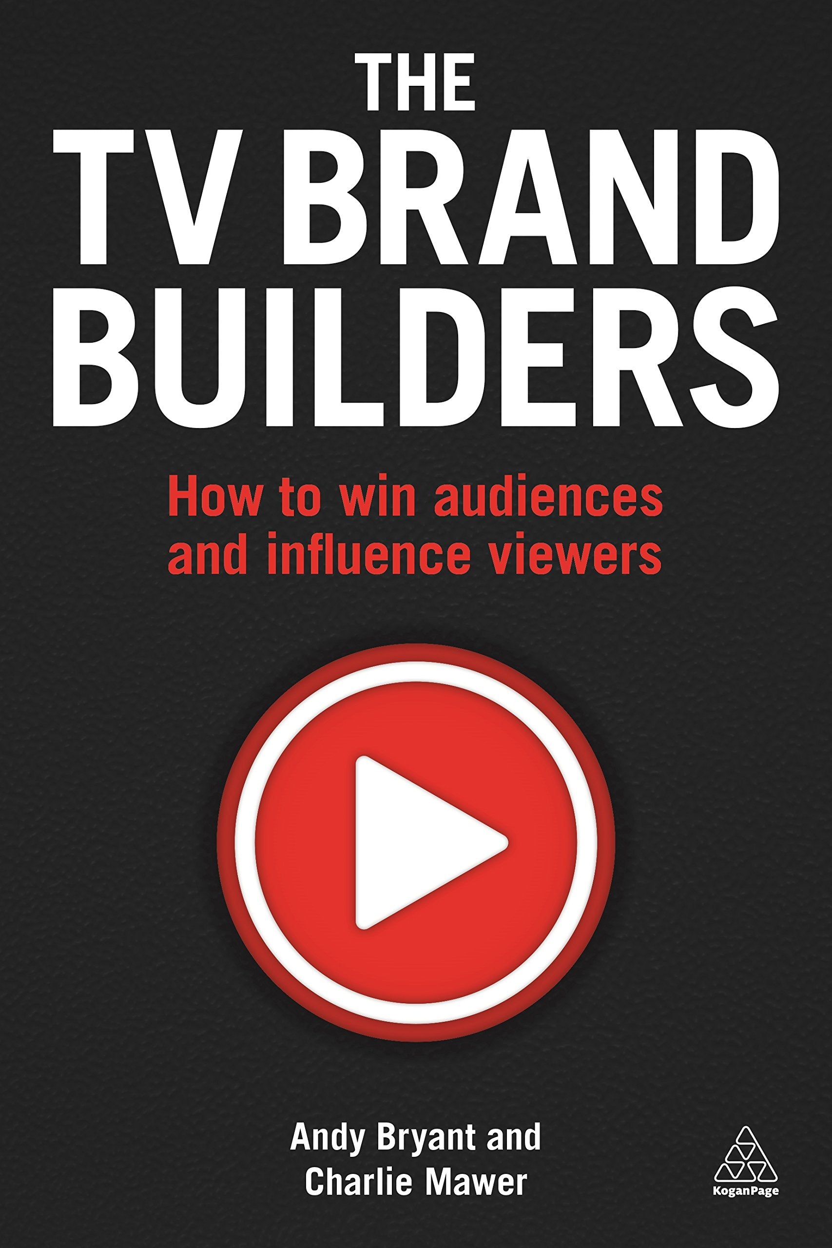 The TV Brand Builders: How to Win Audiences and Influence Viewers book