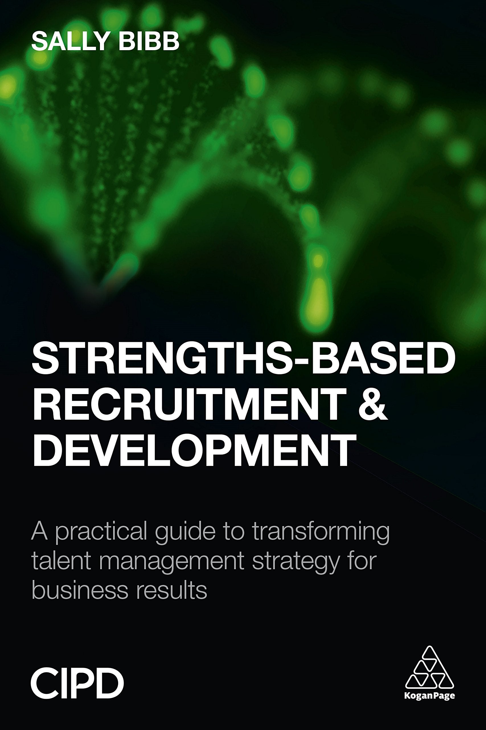 Strengths-Based Recruitment and Development: A Practical Guide to Transforming Talent Management Strategy for Business Results Law