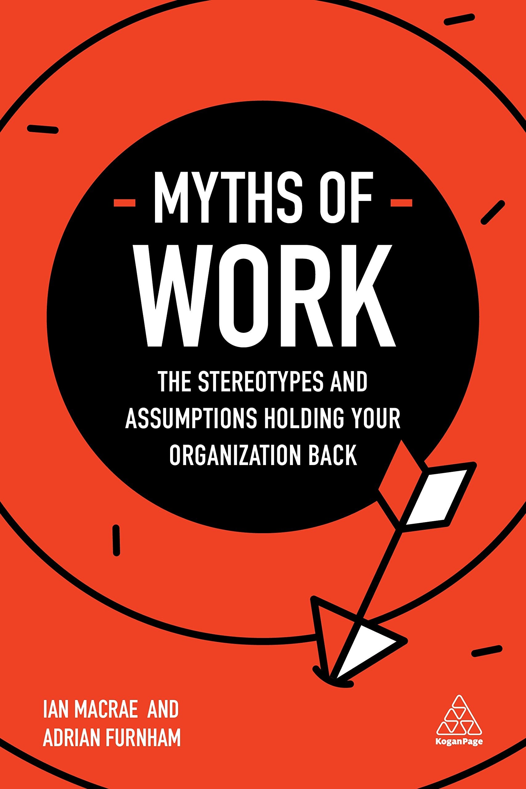 Myths of Work: The Stereotypes and Assumptions Holding Your Organization Back (Business Myths series) Business, Finance & Career