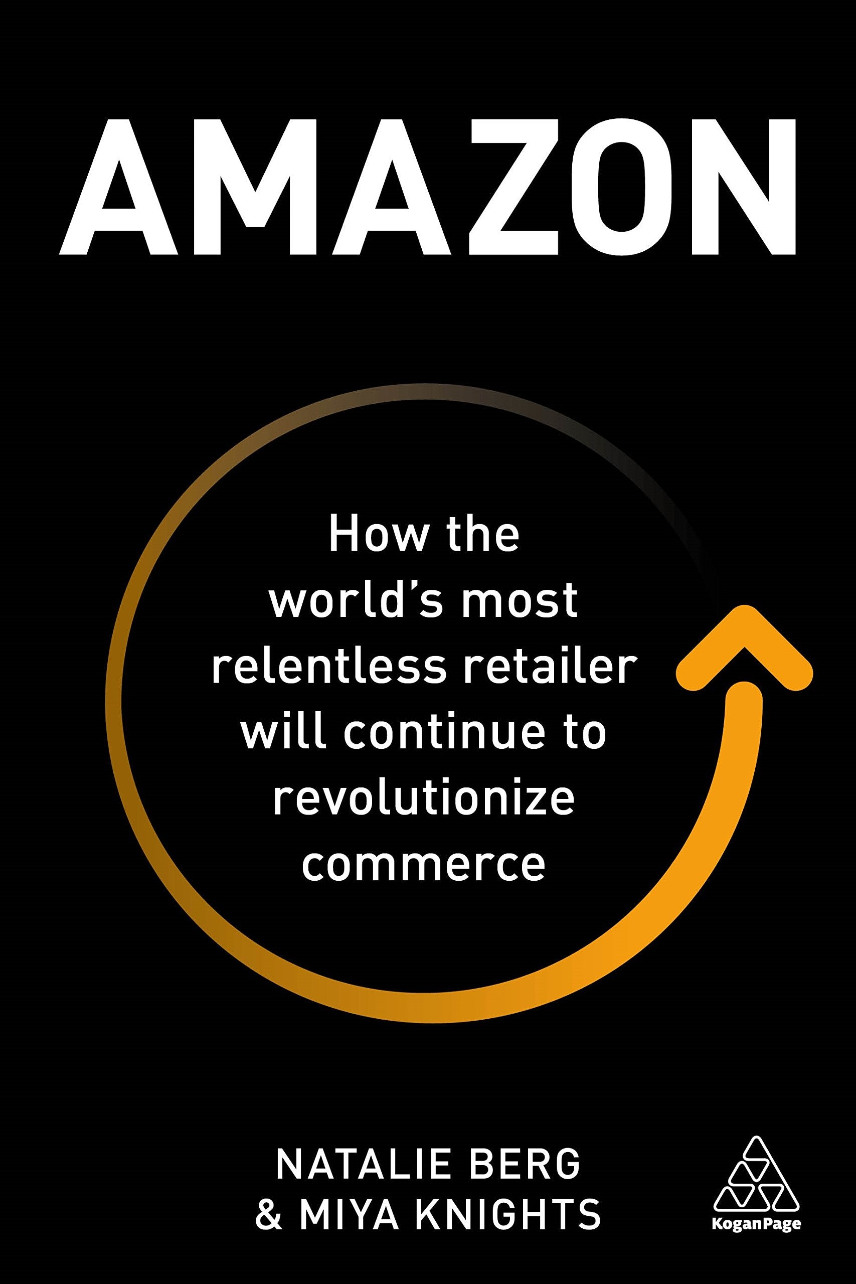 Amazon: How the World’s Most Relentless Retailer will Continue to Revolutionize Commerce book