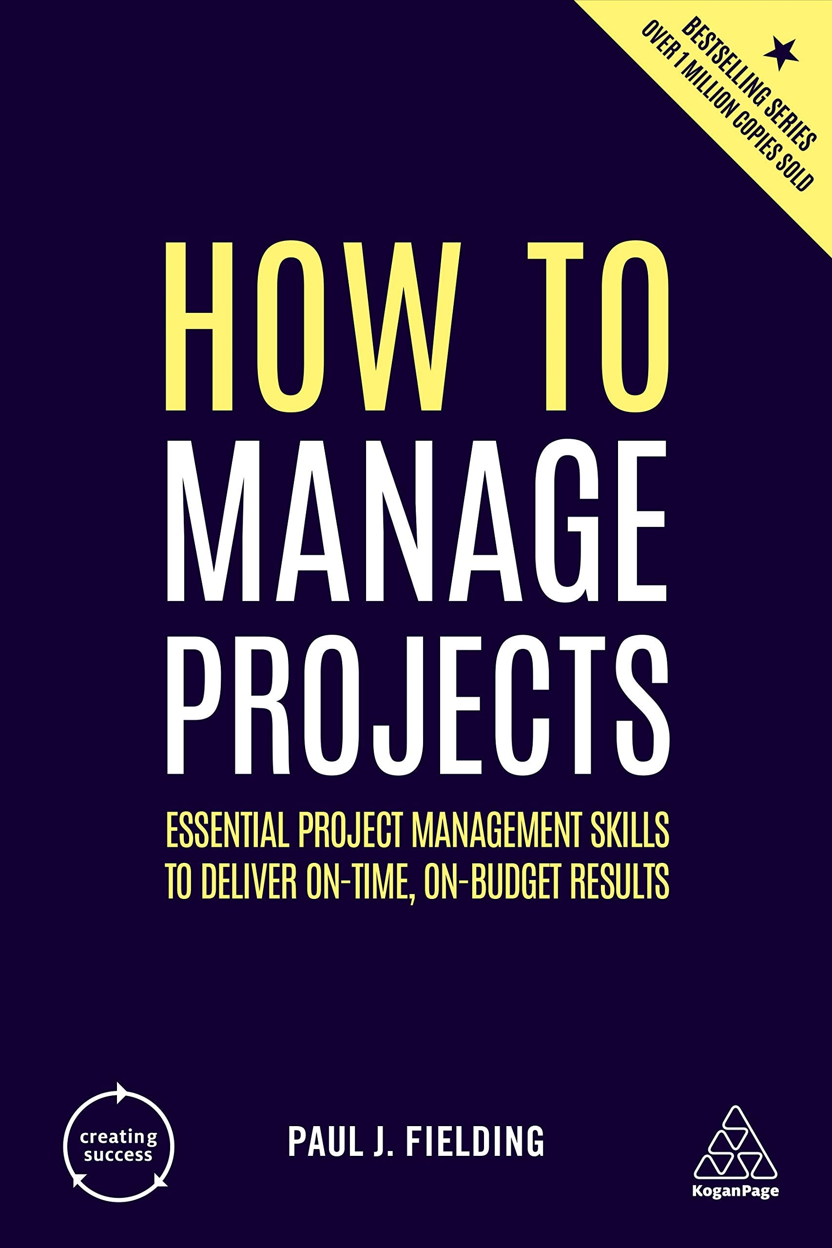 How to Manage Projects: Essential Project Management Skills to Deliver On-time, On-budget Results (Creating Success) Law