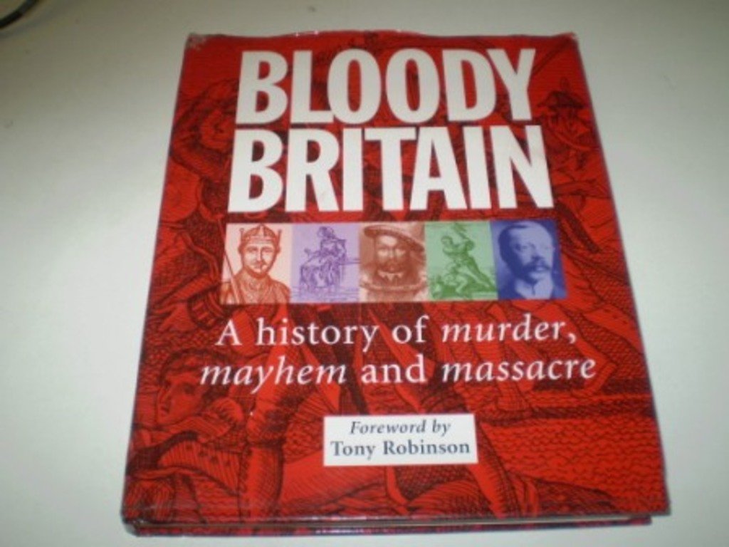 Bloody Britain: A Guide to the History of Murder, Massacre and Mayhem book