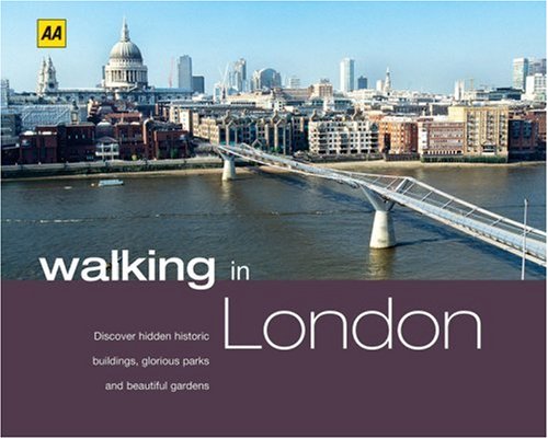 Walking in London: Discover Hidden Historic Buildings, Glorious Parks and Beautiful Gardens (AA Walking in) Travel