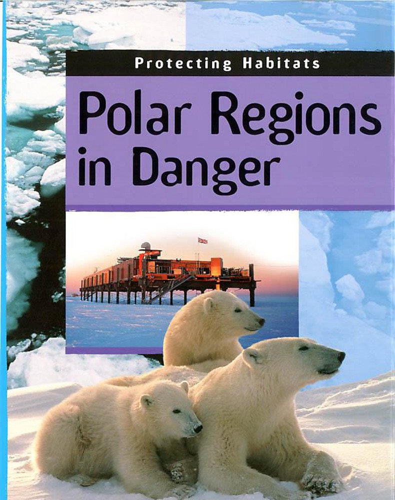 Polar Regions In Danger (Protecting Habitats, Band 8) Geology & Geography