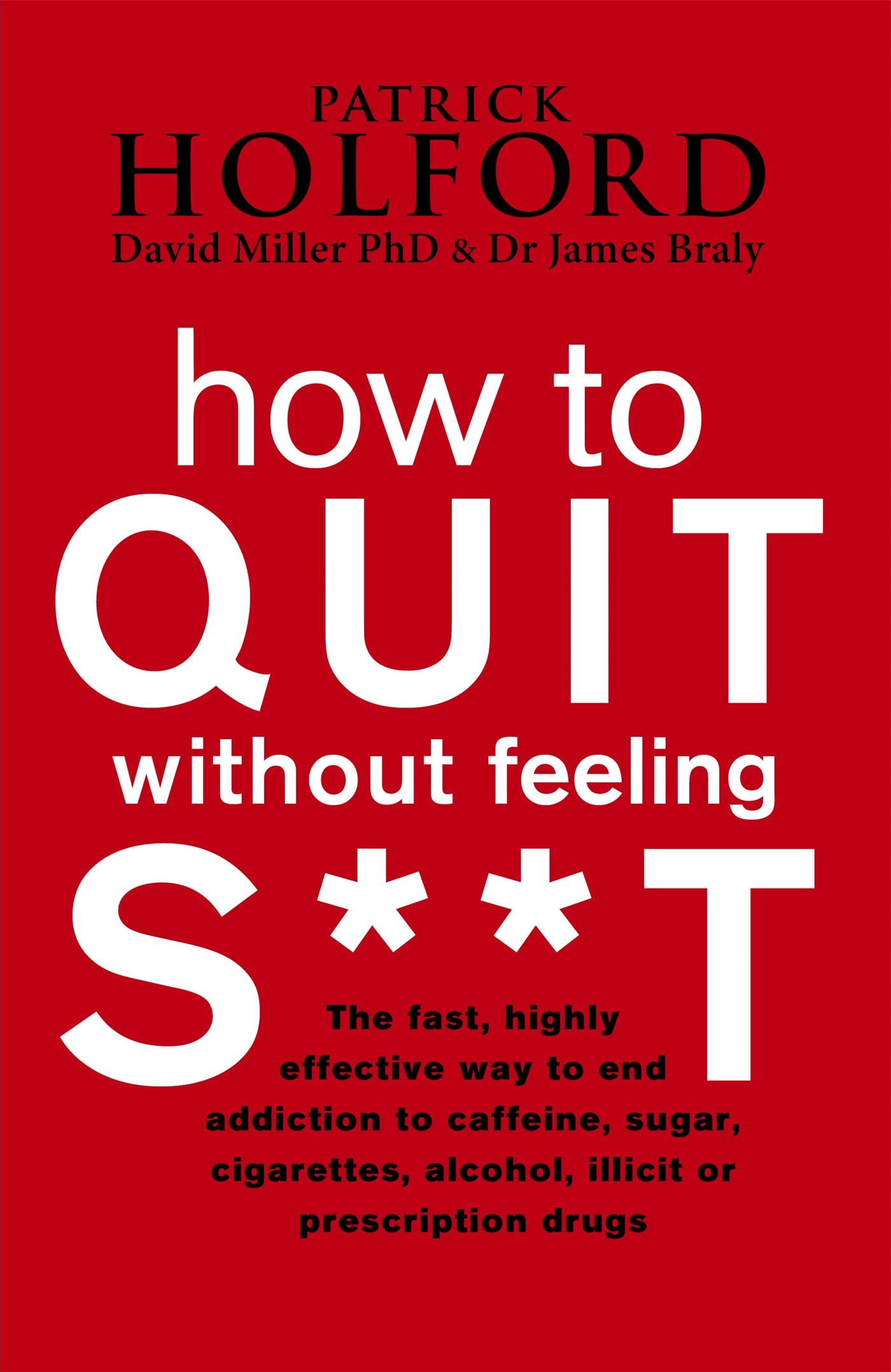 How To Quit Without Feeling S**T: The fast, highly effective way to end addiction to caffeine, sugar, cigarettes, alcohol, illicit or prescription drugs (Tom Thorne Novels) Medicine