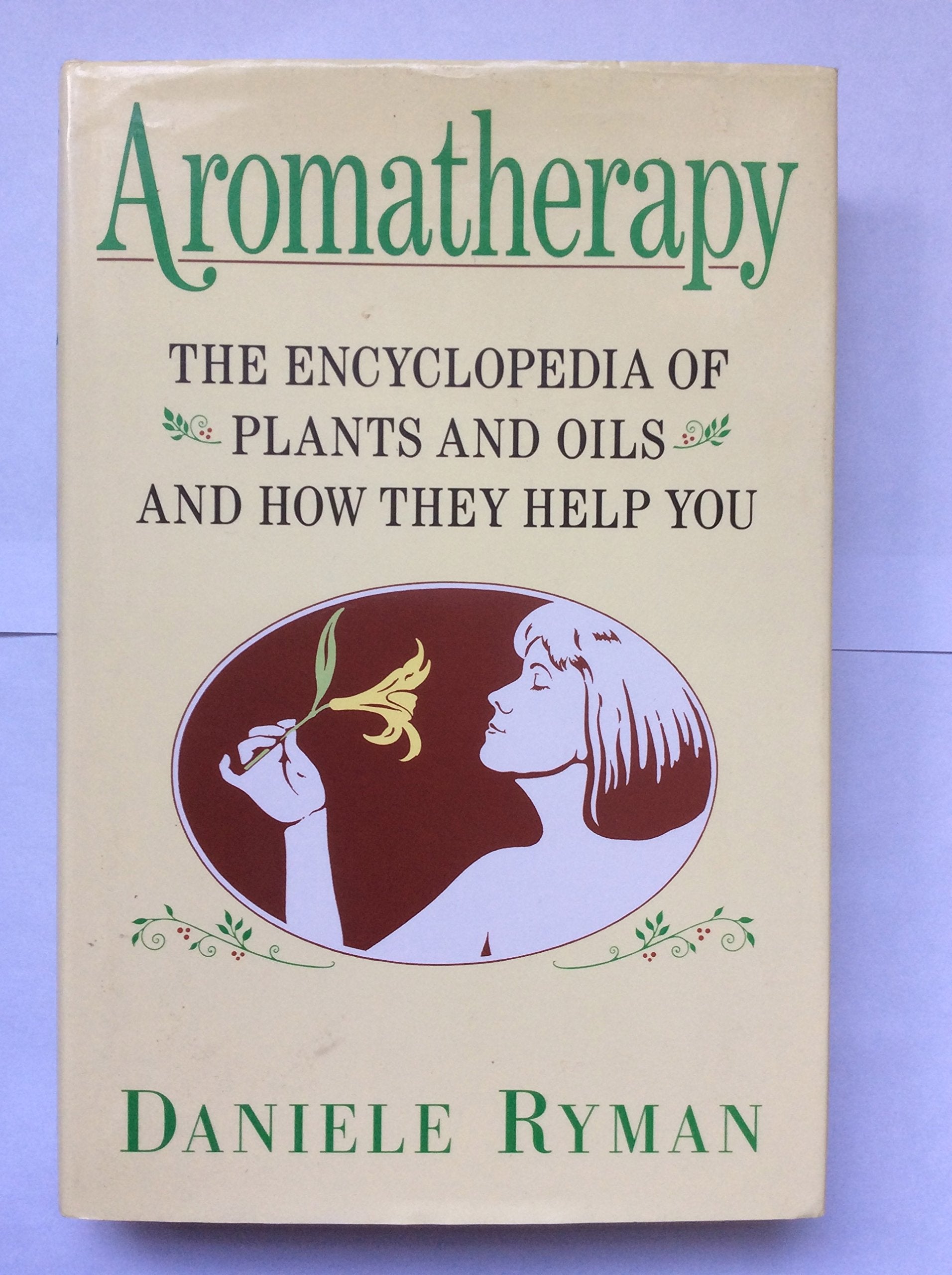 Aromatherapy: The Encyclopaedia of Plants and Oils and How They Help You Health, Nutrition & Fitness