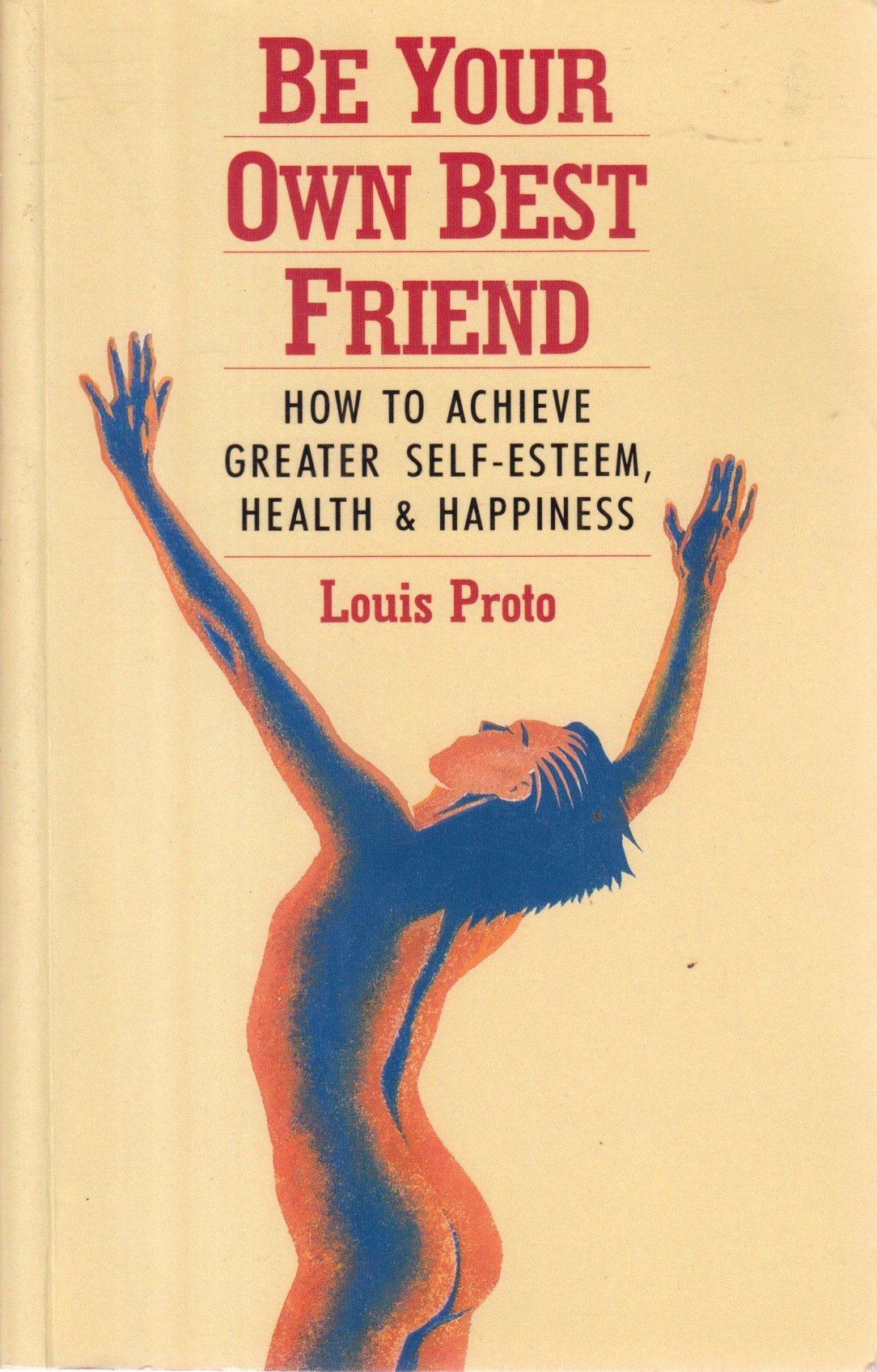 Be Your Own Best Friend: How to Achieve Greater Self-esteem, Health and Happiness Lifestyle