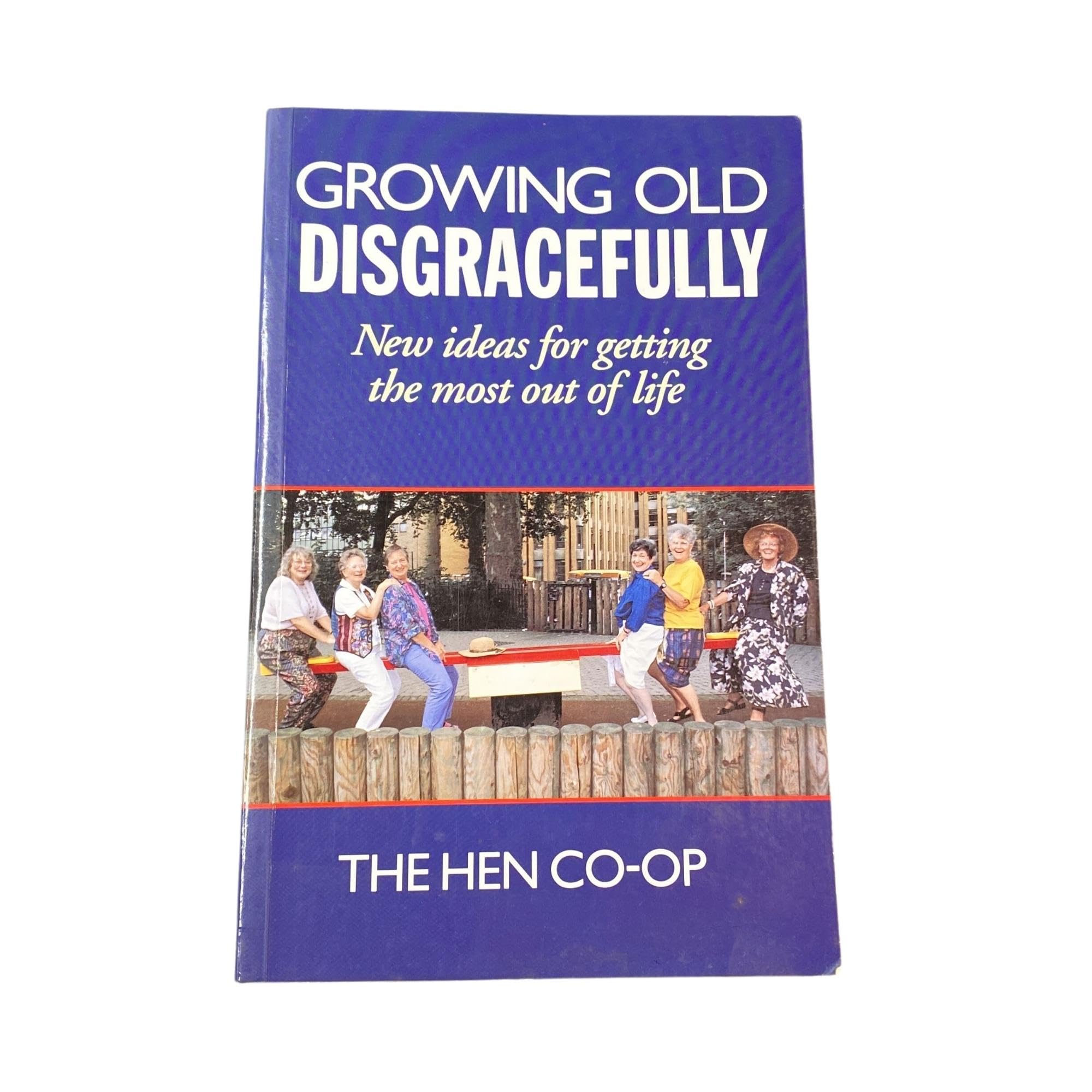 Growing Old Disgracefully: New Ideas for Getting the Most Out of Life Social Sciences