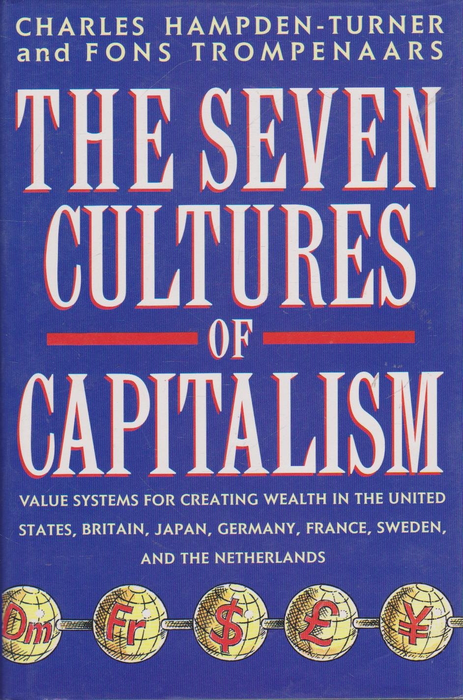 The Seven Cultures of Capitalism: Value Systems for Creating Wealth in Britain, the United States, Germany, France, Japan, Sweden and the Netherlands Business, Finance & Career