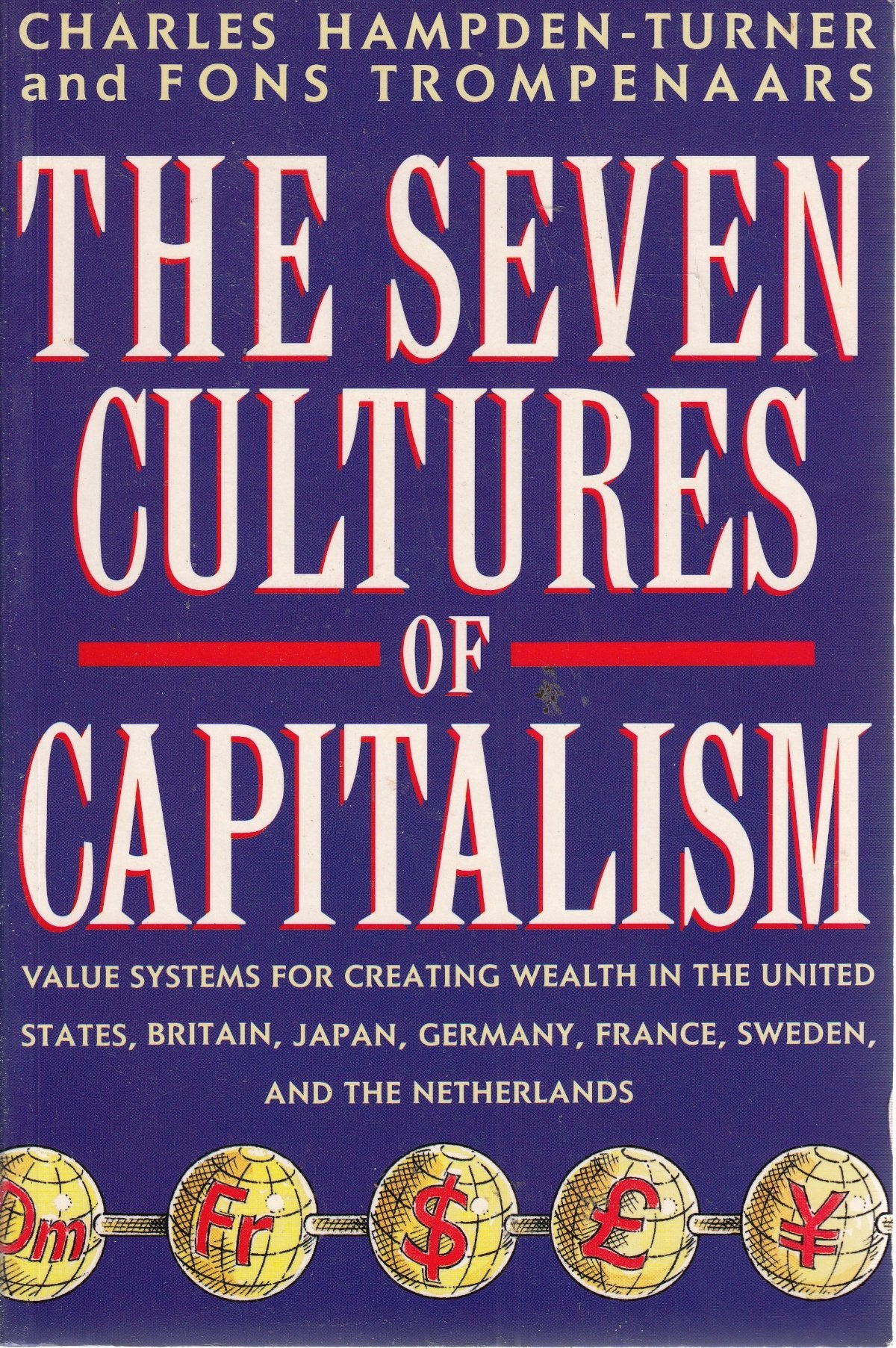The Seven Cultures of Capitalism: Value Systems for Creating Wealth in Britain, the United States, Germany, France, Japan, Sweden and the Netherlands Business, Finance & Career