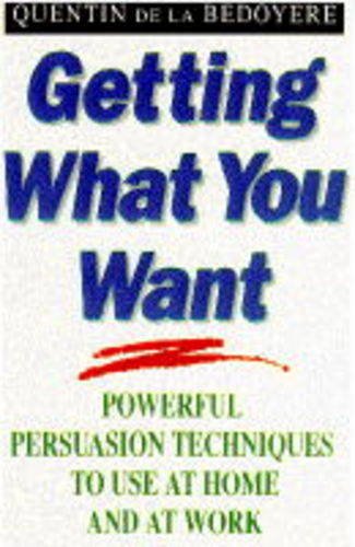 Getting What You Want: Powerful Persuasion Techniques to Use at Home and at Work Psychology
