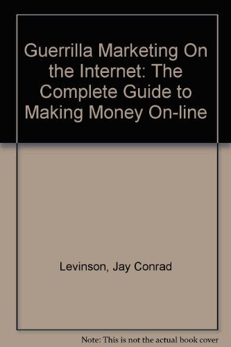 Guerrilla Marketing on the Internet: The Complete Guide to Making Money On-line Business, Finance & Career