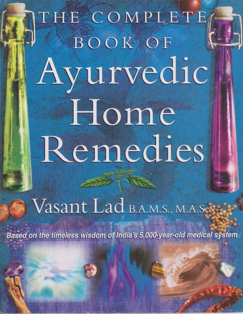 The Complete Book of Ayurvedic Home Remedies: A comprehensive guide to the ancient healing of India Medicine