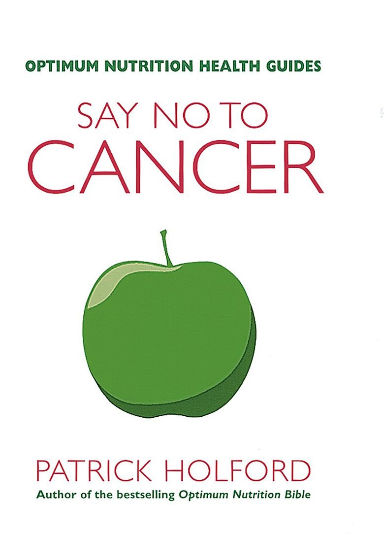 Say No to Cancer: The drug-free guide to preventing and helping fight cancer (Optimum Nutrition Health Guides) Medicine