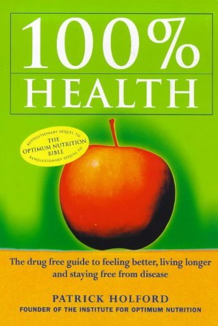 100% Health: The Drug Free Guide to Feeling Better, Living Longer and Staying Free from Disease Health, Nutrition & Fitness