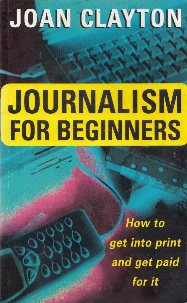 Journalism for Beginners: How to Get into Print and Get Paid for It Media & Communication