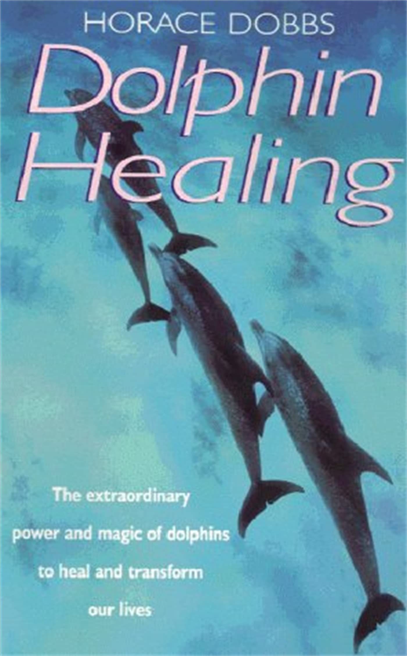 Dolphin Healing: The extraordinary power and magic of dolphins to heal and transform our lives Natural Sciences