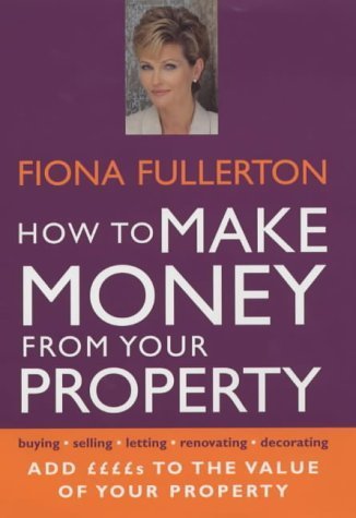 How to Make Money from Your Property: Add Pounds to the Value of Your Property Business, Finance & Career