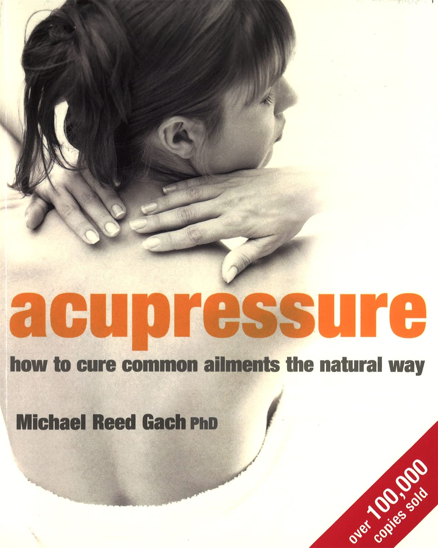 Acupressure: How to cure common ailments the natural way Medicine