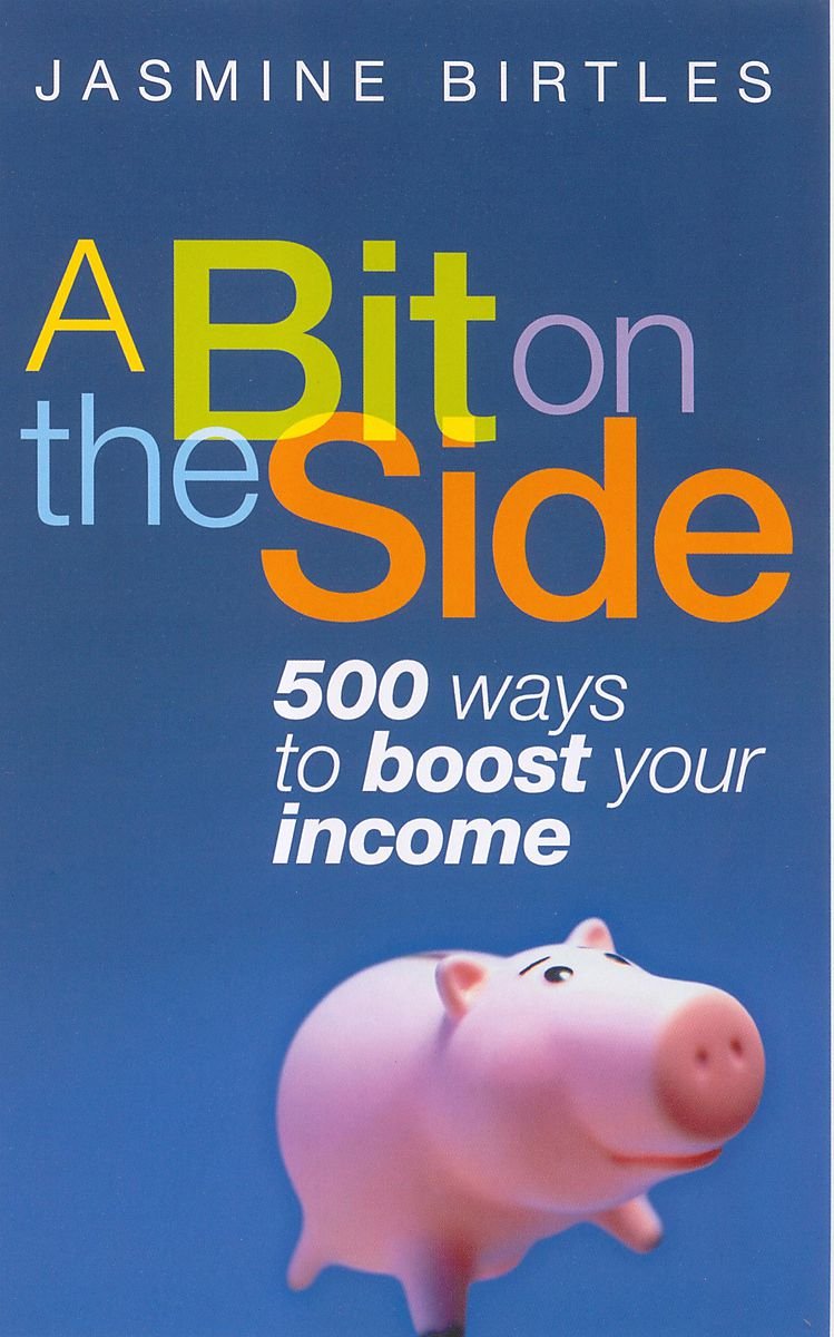 A Bit On The Side: 500 ways to boost your income Business, Finance & Career