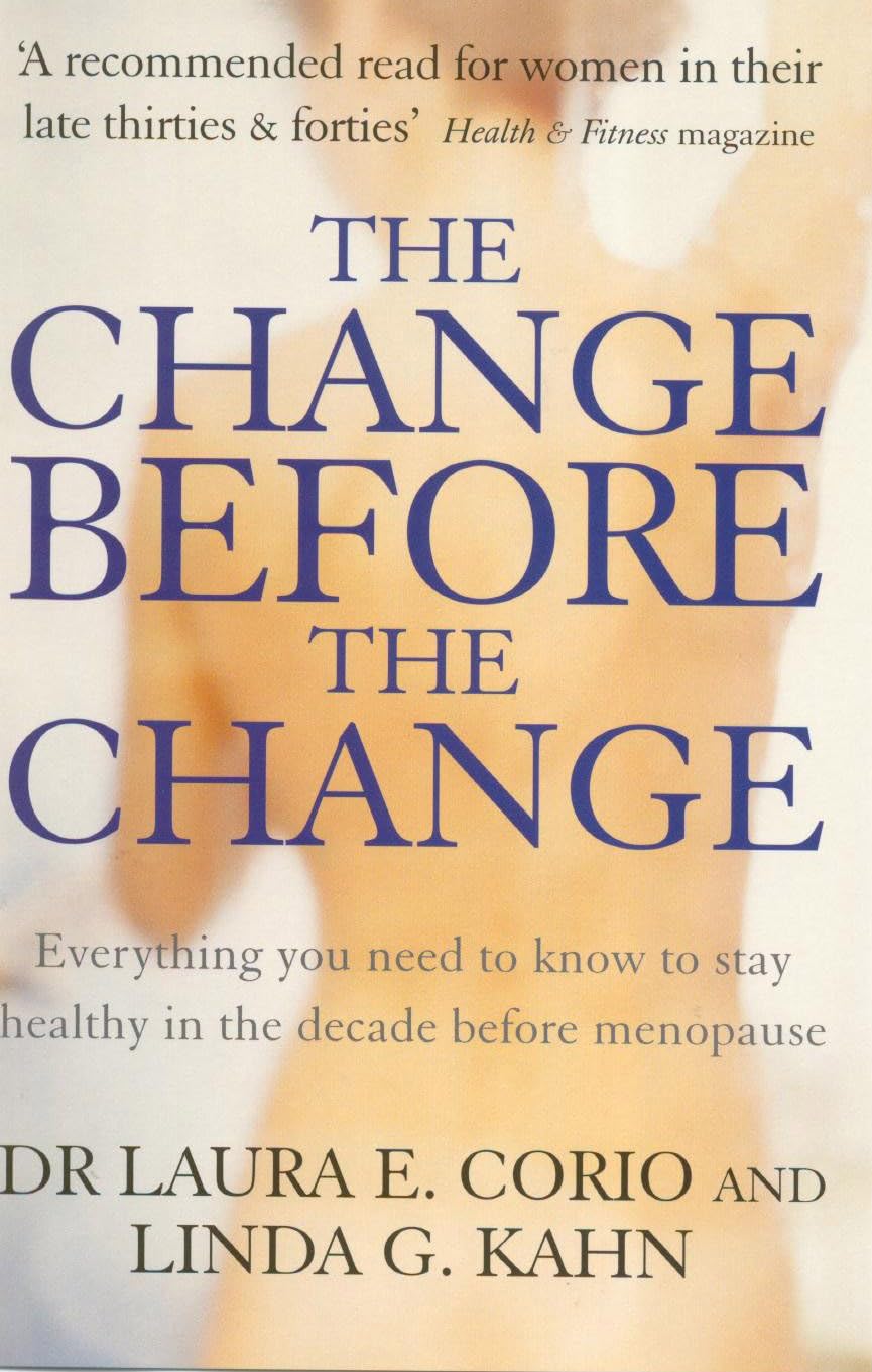 The Change Before The Change: Everything you need to know to stay healthy in the decade before menopause Health, Nutrition & Fitness