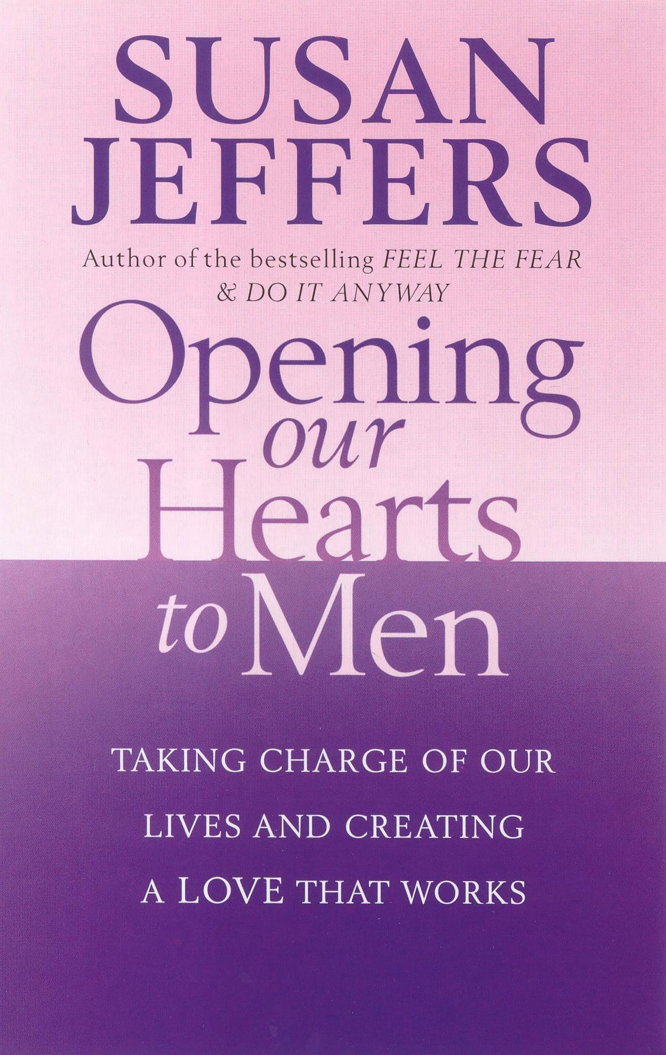 Opening Our Hearts To Men: Taking charge of our lives and creating a love that works Business, Finance & Career