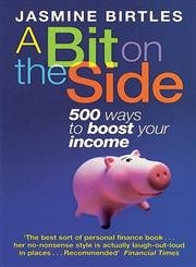 A Bit on the Side: 500 Ways to Boost Your Income Business, Finance & Career
