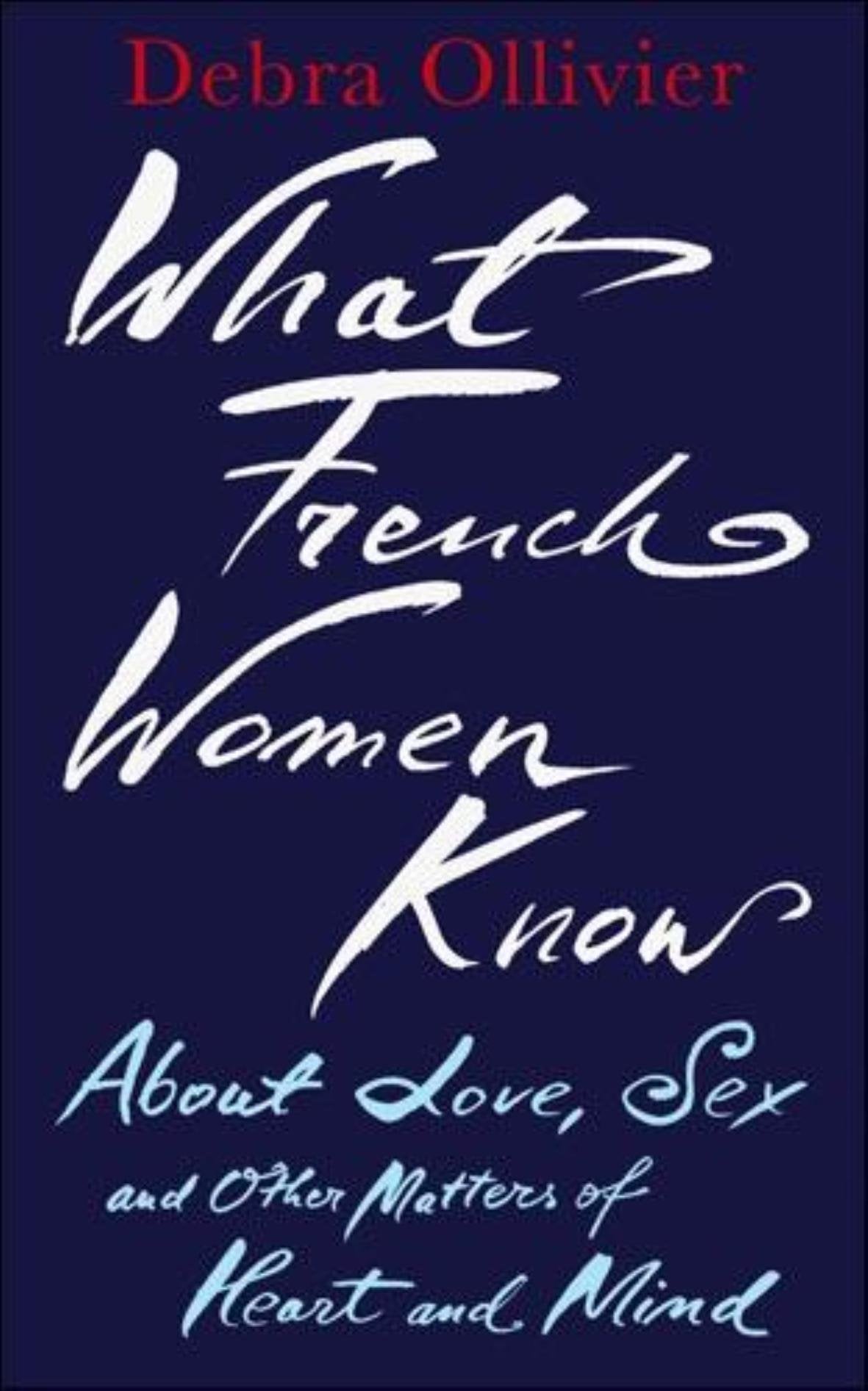 What French Women Know: About Love, Sex and Other Matters of Heart and Mind General education