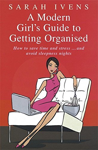 A Modern Girl's Guide to Getting Organised: How to Save Time and Stress and Avoid Sleepless Nights book