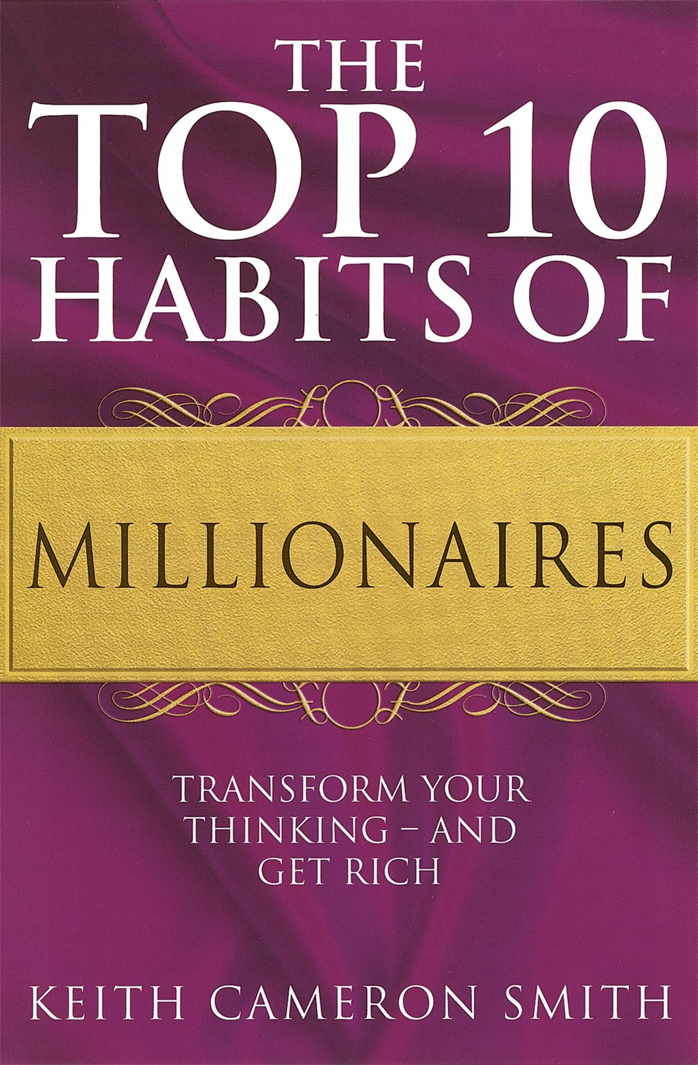 The Top 10 Habits Of Millionaires: Transform Your Thinking - and Get Rich book
